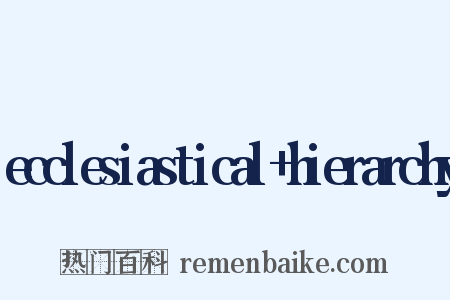 ecclesiastical+hierarchy是什么意思的图片